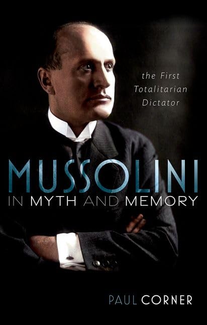 Paul Corner: Mussolini in Myth and Memory. TheFirst Totalitarian Dictator