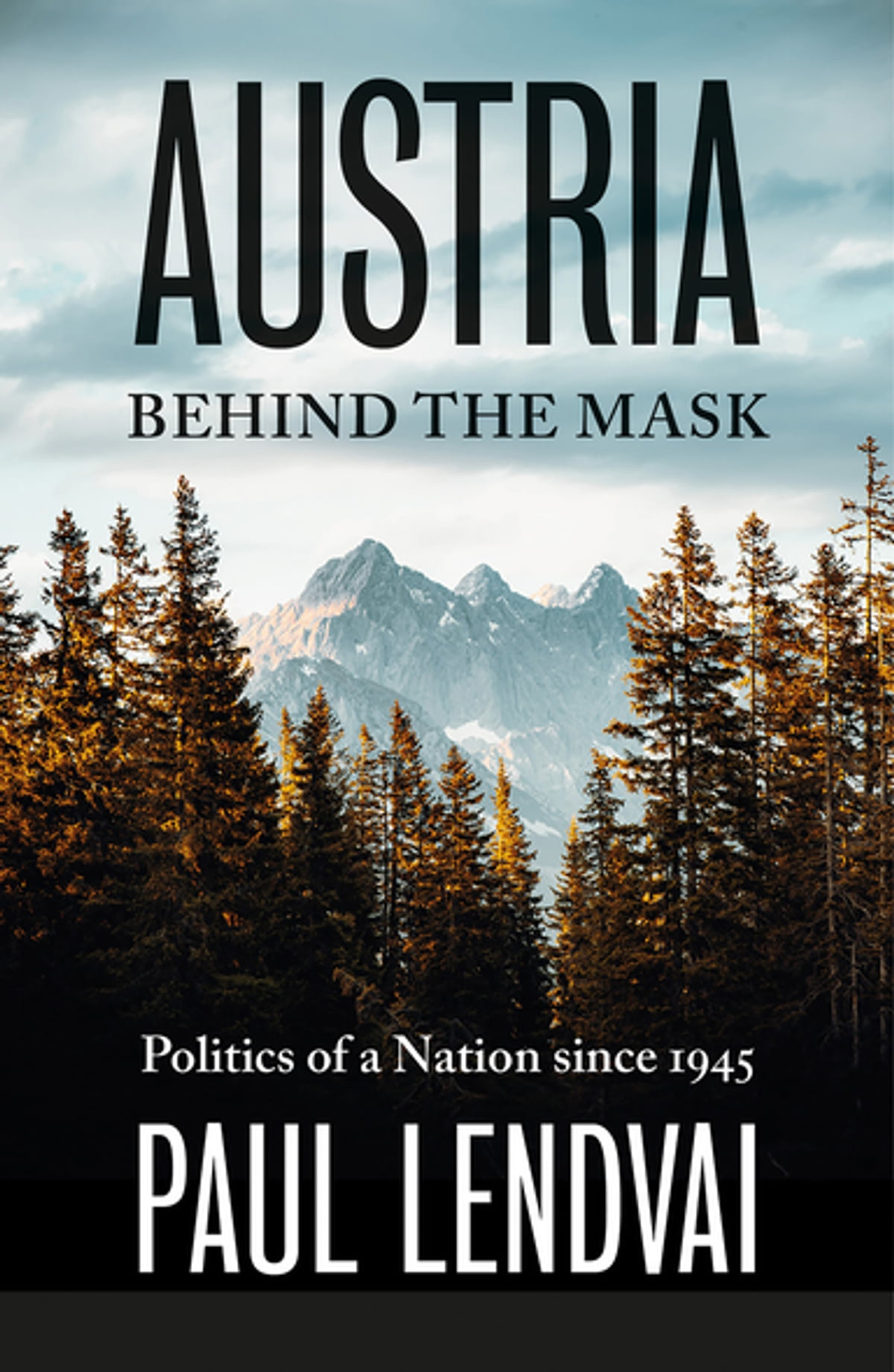Paul Lendvai: Austria Behind the Mask. Politics of a Nation since 1945