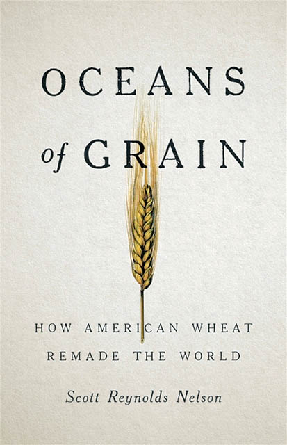 Oceans of Grain: How American Wheat Remade the World